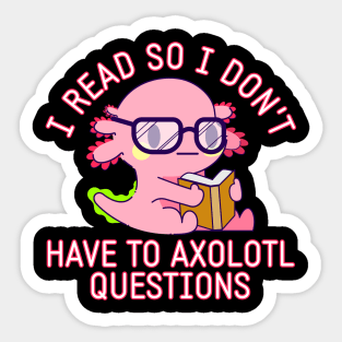 I Read So I Don't Have To Axolotl Questions Cute Kawaii Book Sticker